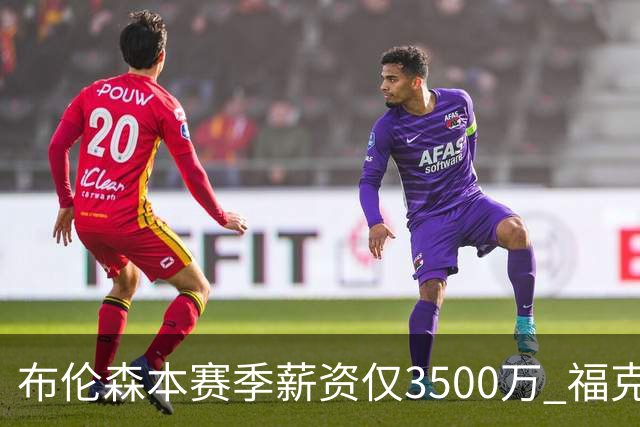 布伦森本赛季薪资仅3500万 福克斯5000万合同下个月生效
